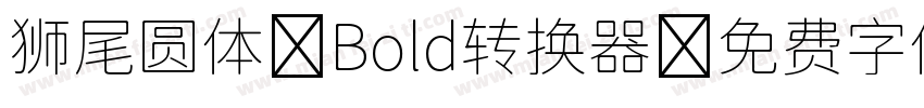 狮尾圆体 Bold转换器字体转换